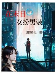 在末日女扮男装(nph)_在末日女扮男装