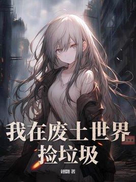 我在废土世界捡垃圾动漫免费观看