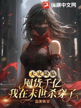 天灾降临囤货千亿我在末世杀穿了在什么软件上看