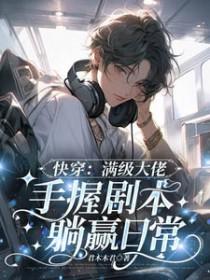 快穿满级大佬手握剧本躺赢日常作者君木木君