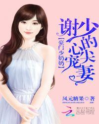 豪门少奶奶谢少的心尖宠妻