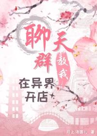 聊天群教我在异界开店作者月上汤圆儿