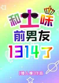 和土味前男友1314了剧情