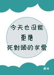 今天也没能拒绝死对头的求爱全文