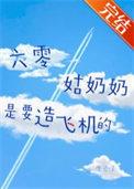 六零姑奶奶是要造飞机的 作者度己了