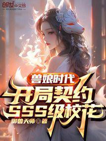 兽娘时代开局契约sss级校花3qdu